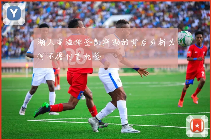 湖人高溢价签凯斯勒的背后分析为何不愿付首轮签